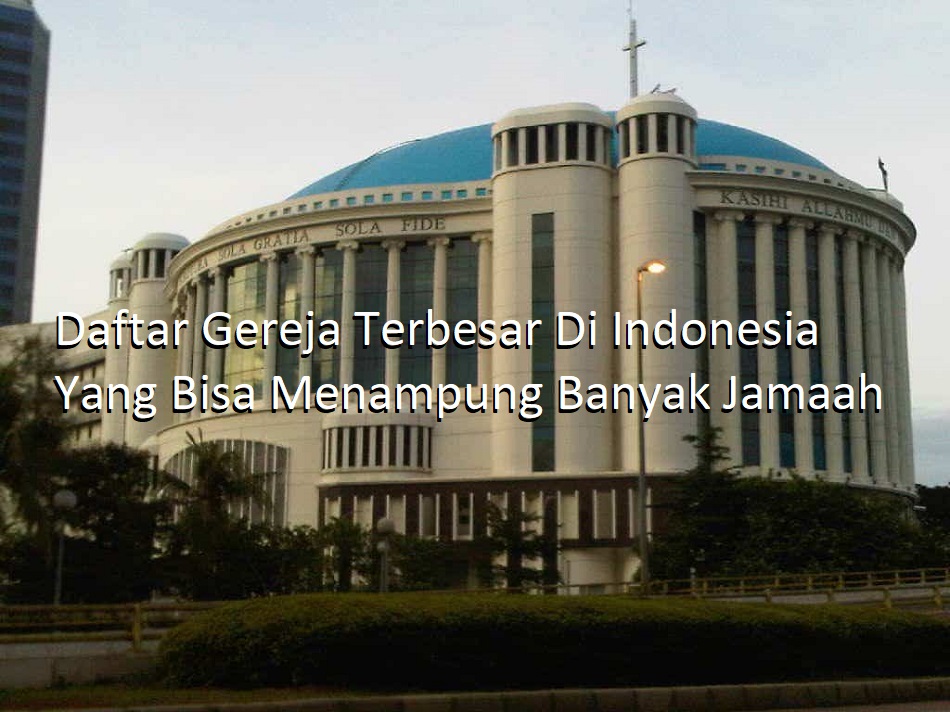 Daftar Gereja Terbesar Di Indonesia Yang Bisa Menampung Banyak Jamaah